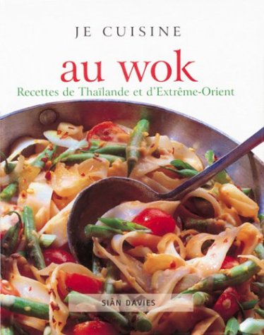 Je cuisine au wok : recettes de Thaïlande et d'Extrême-Orient - Davies Sian