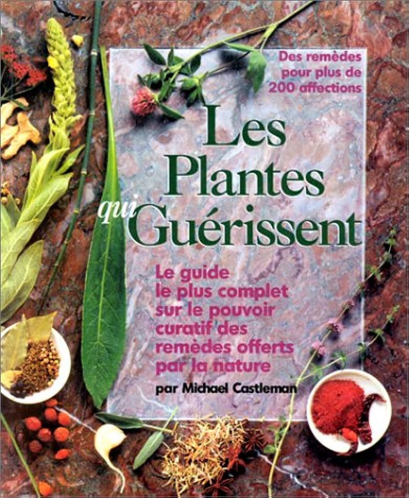 Livre Les plantes qui guérissent : Le guide complet sur le pouvoir curatif des remèdes offerts pa...