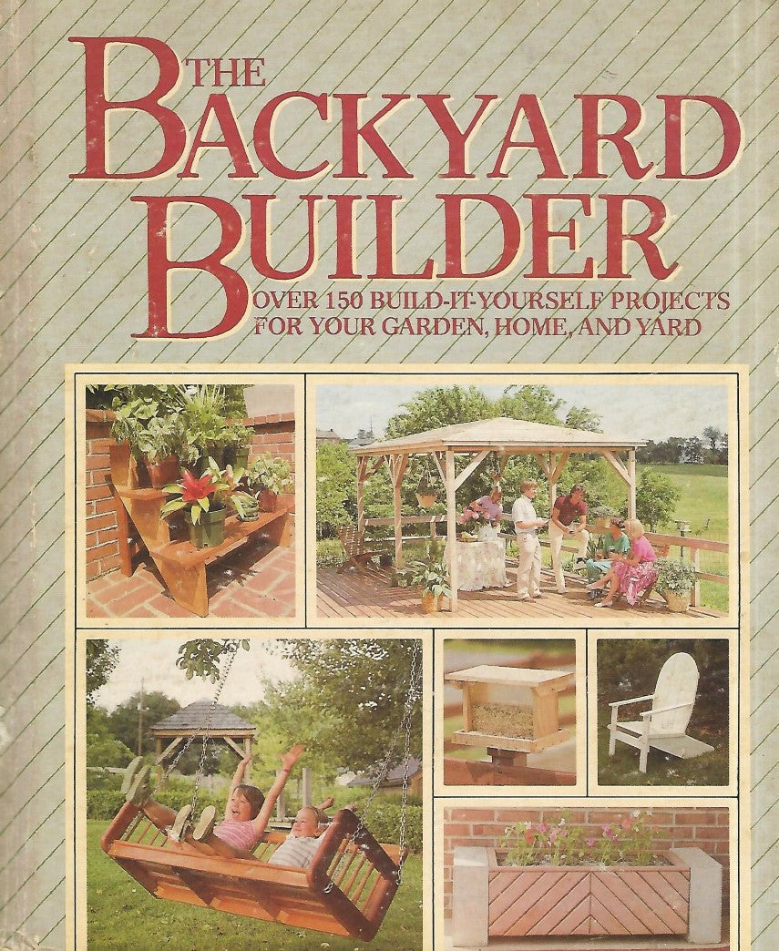 Livre The Backyard Builder: Over 150 Build-It-Yourself Projects for Your Garden, Home, and Yard -...