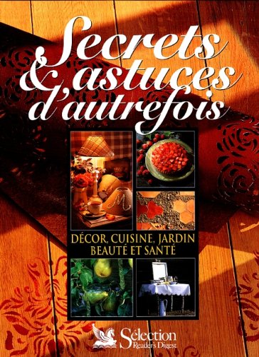 Livre Secrets et astuces d'autrefois : décor, cuisine, jardin, beauté et santé (Collectif)...