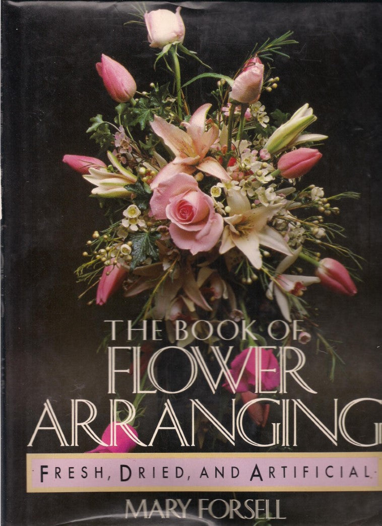 Livre The Book of Flower Arranging: Fresh, Dried, and Artificial - Mary Forsell (Livre d'occasion...
