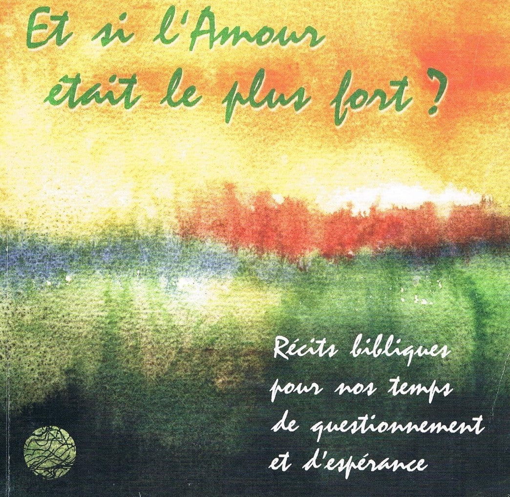 Livre Et si l'amour était plus fort? : Récits bibliques pour nos temps de questionnement et d'esp...
