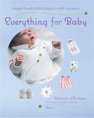 Livre Everything for Baby: Simple Handcrafted Projects With Patterns - Adelaide D'Andigne (Livre ...