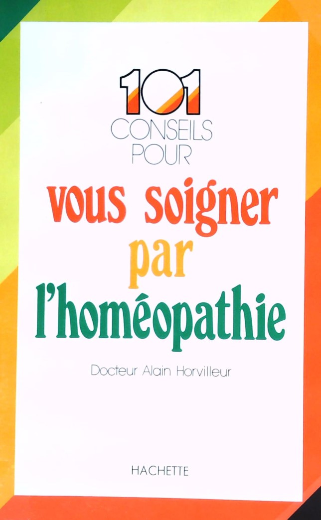 Livre 101 conseils pour vous soigner par l'homéopathie - Dr Alain Horvilleur (Livre d'occasion) ...