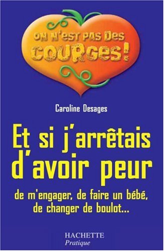 Livre Et si j'arrêtais d'avoir peur, de m'engager, de faire un bébé, de changer de boulot - Carol...