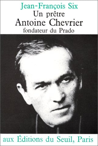 Livre Un prêtre, Antoine Chevrier, fondateur du Prado - Jean-François Six (Livre d'occasion) - IS...