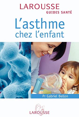 Larousse Guides Santé : L'astme chez l'enfant - Pr Gabriel Bellon