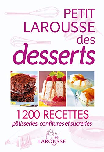 Petit Larousse des desserts : 1200 recettes, pâtisseries, confitures et sucrerie