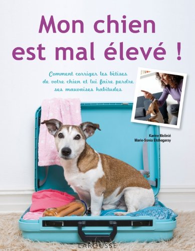 Livre Mon chien est mal élevé ! Comment corriger les bêtises de votre chien et lui faire perdre s...