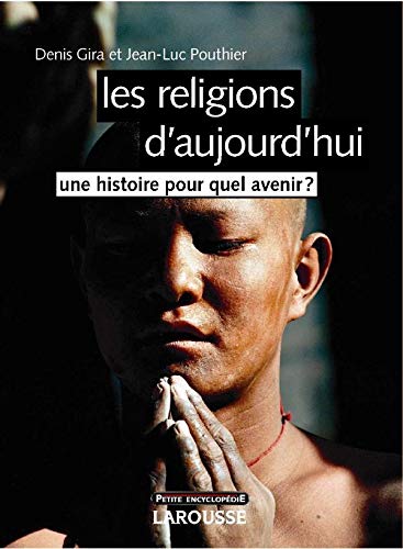 Petite encyclopédie Larousse : Les religions d'aujourd'hui : Une histoire pour quel avenir? - Denis Gira