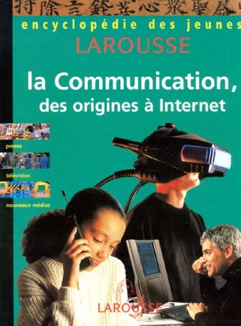 Encyclopédie des jeunes Larousse : La communication, des origines à Internet