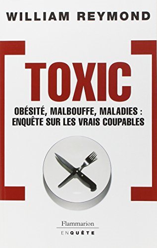 Livre Toxic : Obésité, malbouffe, maladies : Enquêtes sur les vrais coupables - William Reymond (...