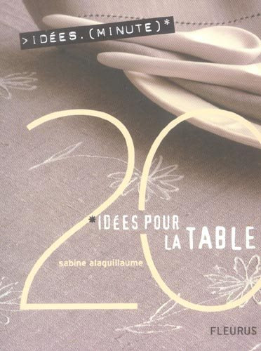 Idées minute : 20 idées pour la table - Sabine Alaguillaume