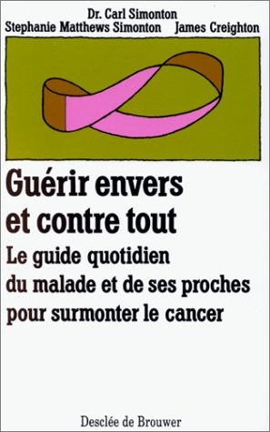 Livre Guérir envers et contre tout : Le guide quotidien du malade et de ses proches pour surmonte...