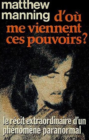 Livre D'où me viennent ces pouvoirs? Le récit extraordinaire d'un phénomène paranormal - Matthew ...