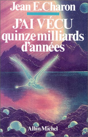 Livre J'ai vécu quinze milliards d'années - Jean E. Charron (Livre d'occasion) - ISBN 222601666X