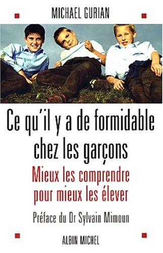 Livre Ce qu'il y a de formidable chez les garçons: Mieux les comprendre pour mieux les élever - M...