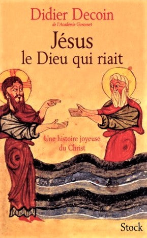 Jésus le Dieu qui riait : Une histoire joyeuse du Christ - Didier Decoin