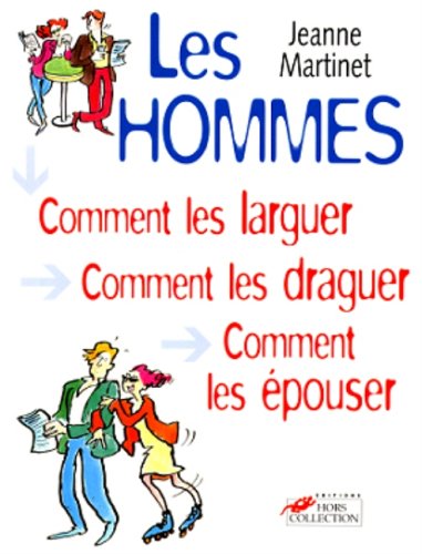 Livre Les hommes : comment les larguer, comment les draguer, comment les épouser - Jeanne Martine...