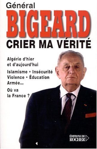 Livre Général Bigeard : Crier ma vérité - Algérie d'hier et d'aujourd'hui - Marcel Bigeard (Livre...