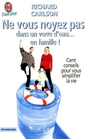 Ne vous noyez pas dans un verre d'eau… en famille! : Cent conseils pour vous simplifier la vie - Richard Carlson