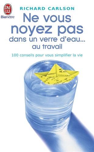 Livre Ne vous noyez pas dans un verre d'eau… au travail : Cent conseils pour vous simplifier la v...