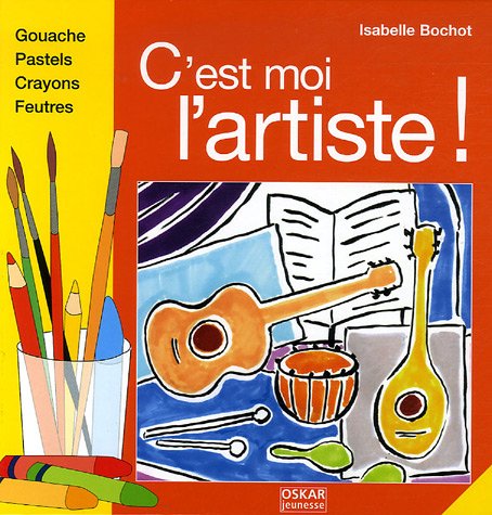 Livre C'est moi l'artiste ! : Gouache, pastels, crayons, feutres - Isabelle Bochot (Livre d'occas...