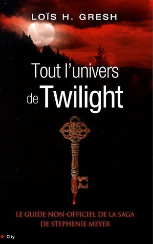 Livre Tout l'univers de Twilight : Le guide non-officiel de la saga de Stephenie Meyer - Loïs H. ...