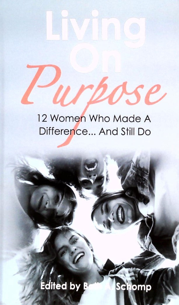Living On Purpose : 12 Women Who Made A Difference... And Still Do - Beth A. Schomp