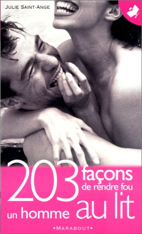 Livre 203 façons de rendre fou un homme au lit - Julie Saint-Ange (Livre d'occasion) - ISBN 25010...
