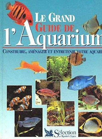 Livre Le grand guide de l'aquarium : construire, aménager et entretenir votre aquarium (Livre d'o...