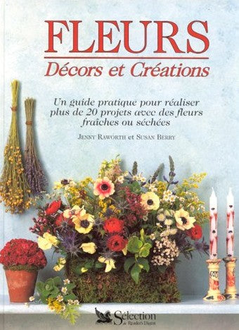 Livre Fleurs : décors et créations : un guide pratique pour réaliser plus de 20 projets avec des ...