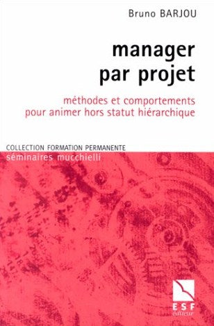 Livre Manager par projet : méthodes et comportements pour animer hors statut hiérarchique - Bruno...