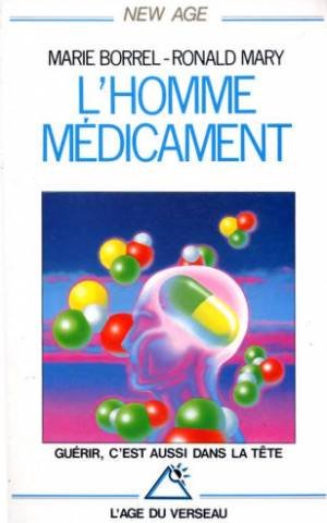 L'Age du Verseau : L'homme médicament : Guérir, c'est aussi dans la tête - Marie Borrel