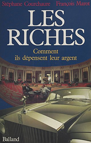 Livre Les riches : comment ils dépensent leur argent (Stéphane Courchaure, François Marot)...
