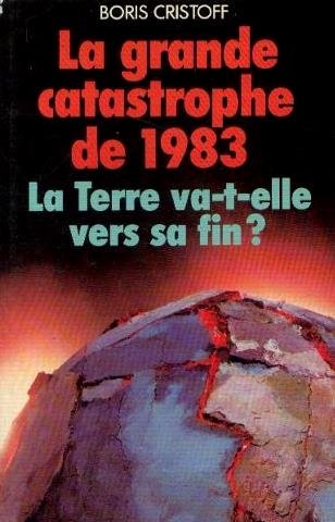 Livre La grande catastrophe de 1983 : La Terre va-t-elle vers sa fin ? - Boris Cristoff (Livre d'...