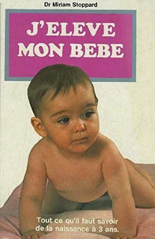 Livre J'élève mon bébé - Tout ce qu'il faut savoir de la naissance à 3 ans. - Dr. Miriam Stoppard...
