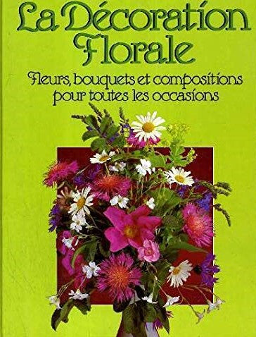 Livre La fécoration florale : Fleurs, bouquets et compositions pour toutes les occasions (Livre d...