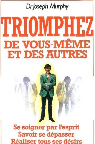 Triomphez de vous-même et des autres - Dr Joseph Murphy