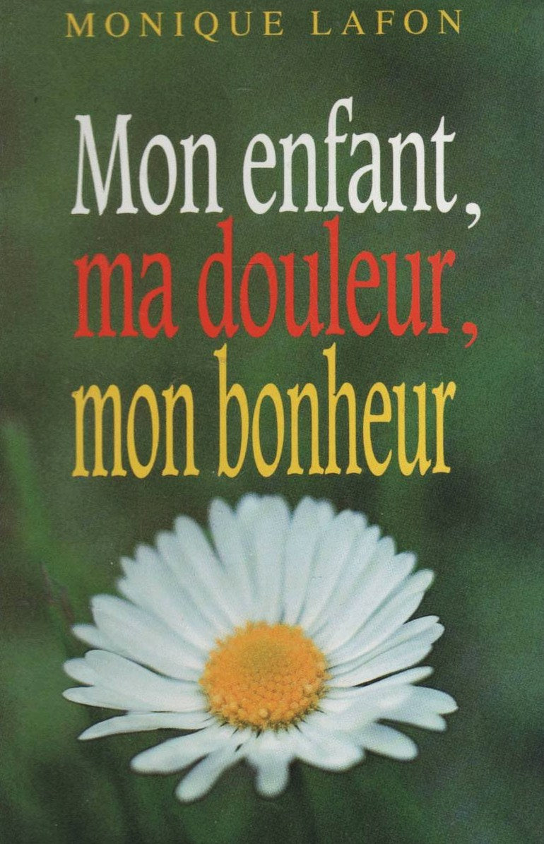 Livre Mon enfant, ma douleur, mon bonheur - Monique Lafon (Livre d'occasion) - ISBN 2724247582
