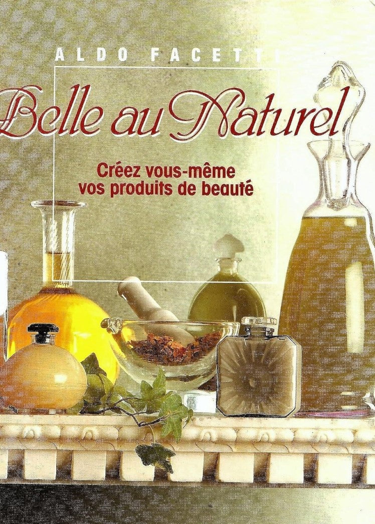 Belle au naturel : Créez vous-même vos produits de beauté - Aldo Facetti