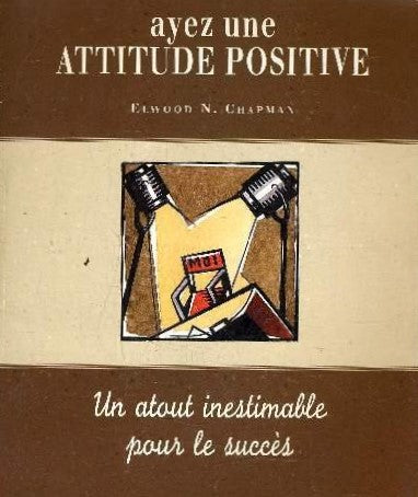 Livre Ayez une attitude positive : Un atout inestimable pour le succès - Elwood N. Chapman (Livre...