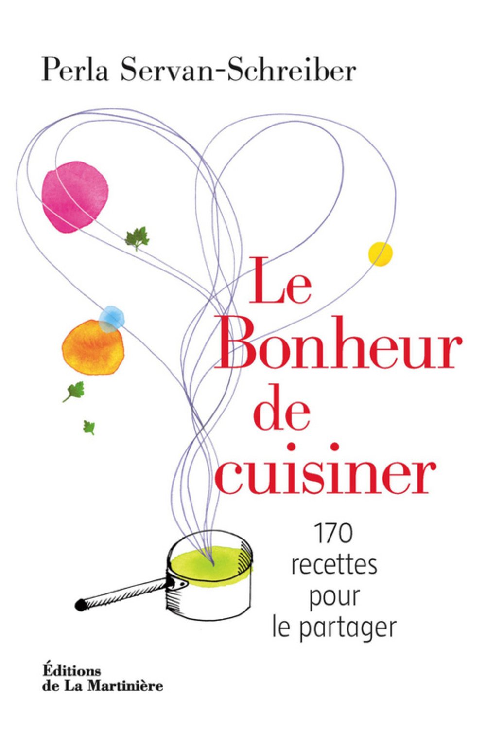 Livre Le bonheur de cuisiner : 170 recettes pour le partager - Perla servan-Schreiber (Livre d'oc...