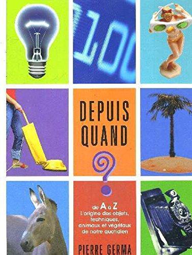 Livre Depuis quand? de A à Z, L'origine des objets, techniques, animaux et végétaux de notre quot...