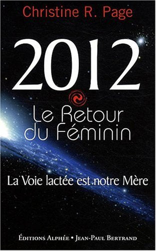 2012 : le retour du féminin : la voie lactée est notre Mère - Christine R. Page