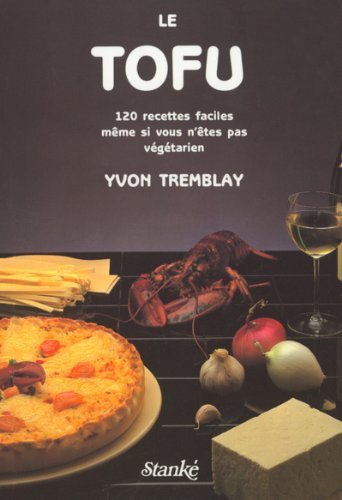 Livre Le Tofu : 120 recettes faciles même si vous n'êtes pas végétariens - Yvon Tremblay (Livre d...