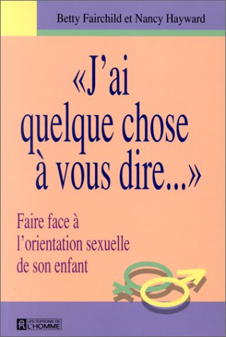 Livre J'ai quelque chose à vous dire… Faire face à l'orientation sexuelle de son enfant - Betty F...
