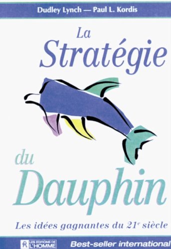 Livre La stratégie du dauphin: Les idées gagnantes du 21e siècle (Dudley Lynch`Paul L. Kordis)...