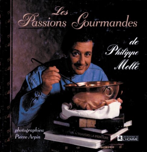 Livre Les Passions Gourmandes de Philippe Mollé (Pierre Arpin, Philippe Molle) (Livre...