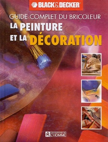 Livre Guide complet du bricoleur Black&Decker : La peinture et la décoration (Black&Decker)...